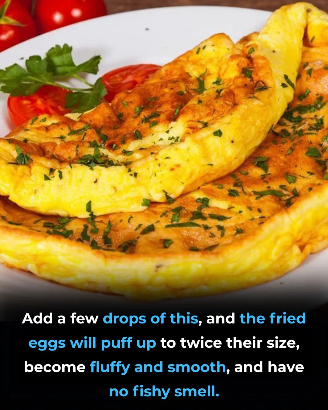 Add a few drops of this, and the fried eggs will puff up to twice their size, become fluffy and smooth, and have no fishy smell.