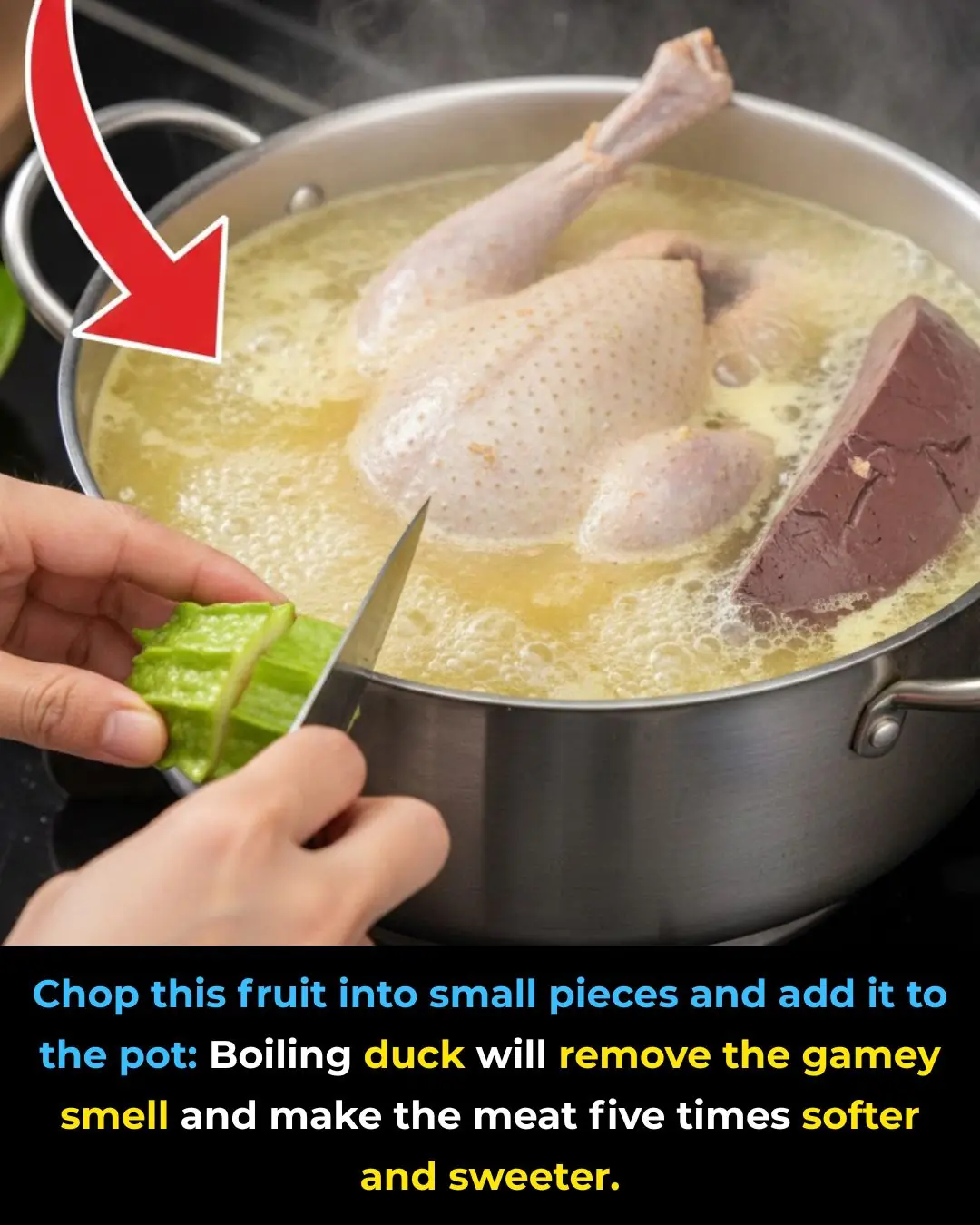 Chop this fruit into small pieces and add it to the pot: Boiling duck will remove the gamey smell and make the meat five times softer and sweeter.