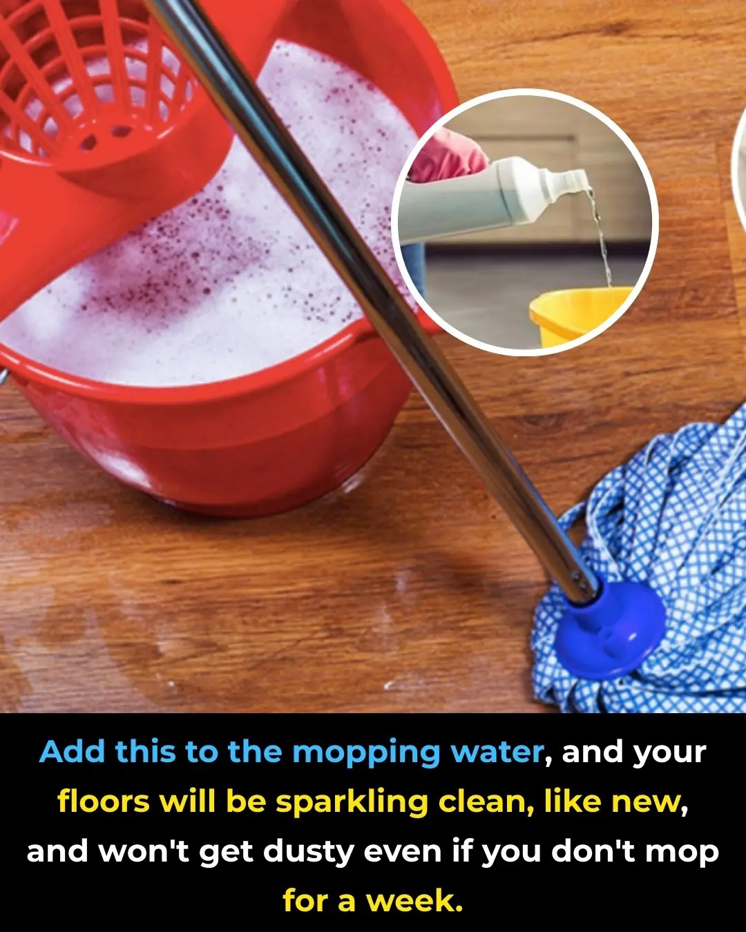 Add this to the mopping water, and your floors will be sparkling clean, like new, and won't get dusty even if you don't mop for a week.
