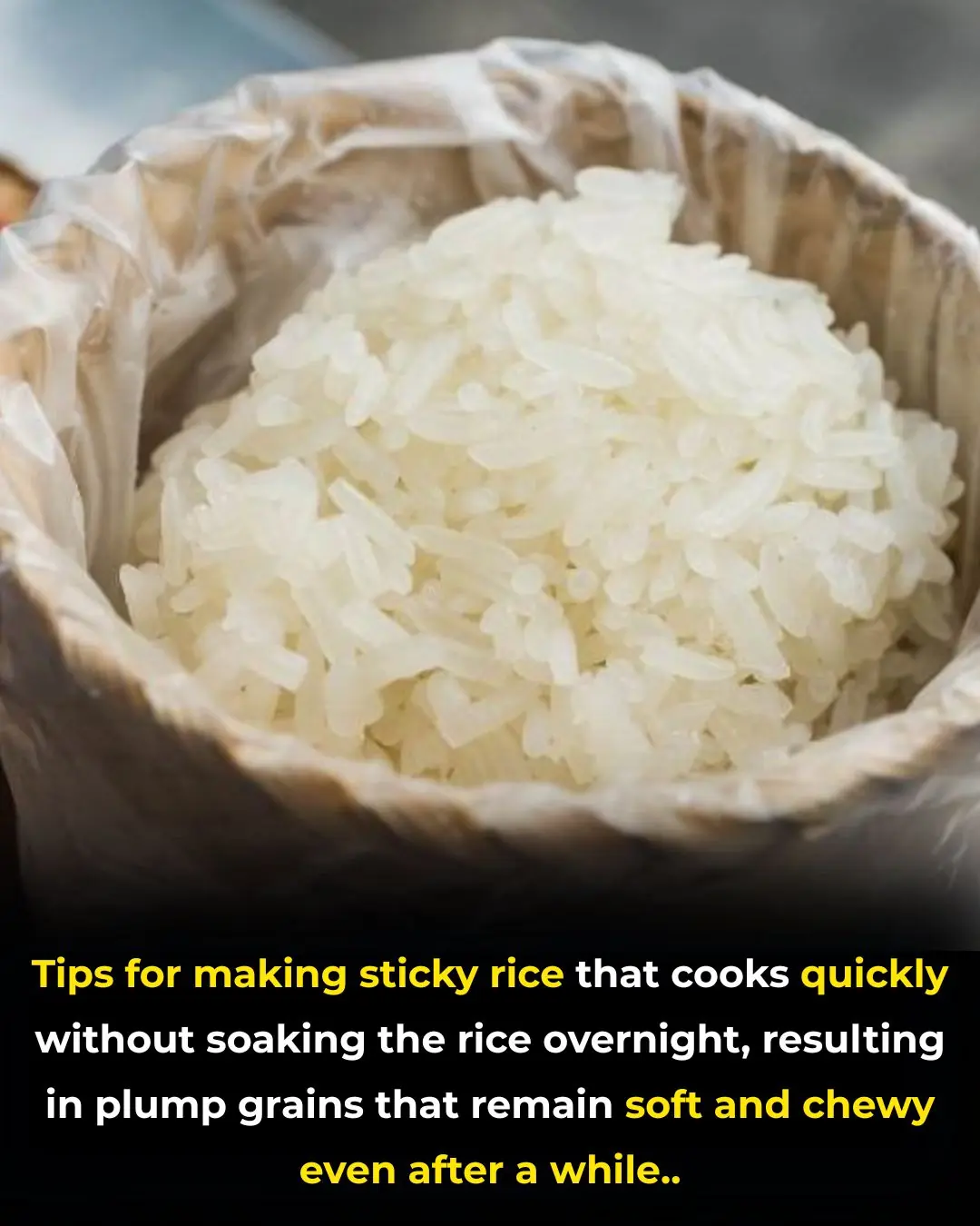 Tips for making sticky rice that cooks quickly without soaking the rice overnight, resulting in plump grains that remain soft and chewy even after a while.
