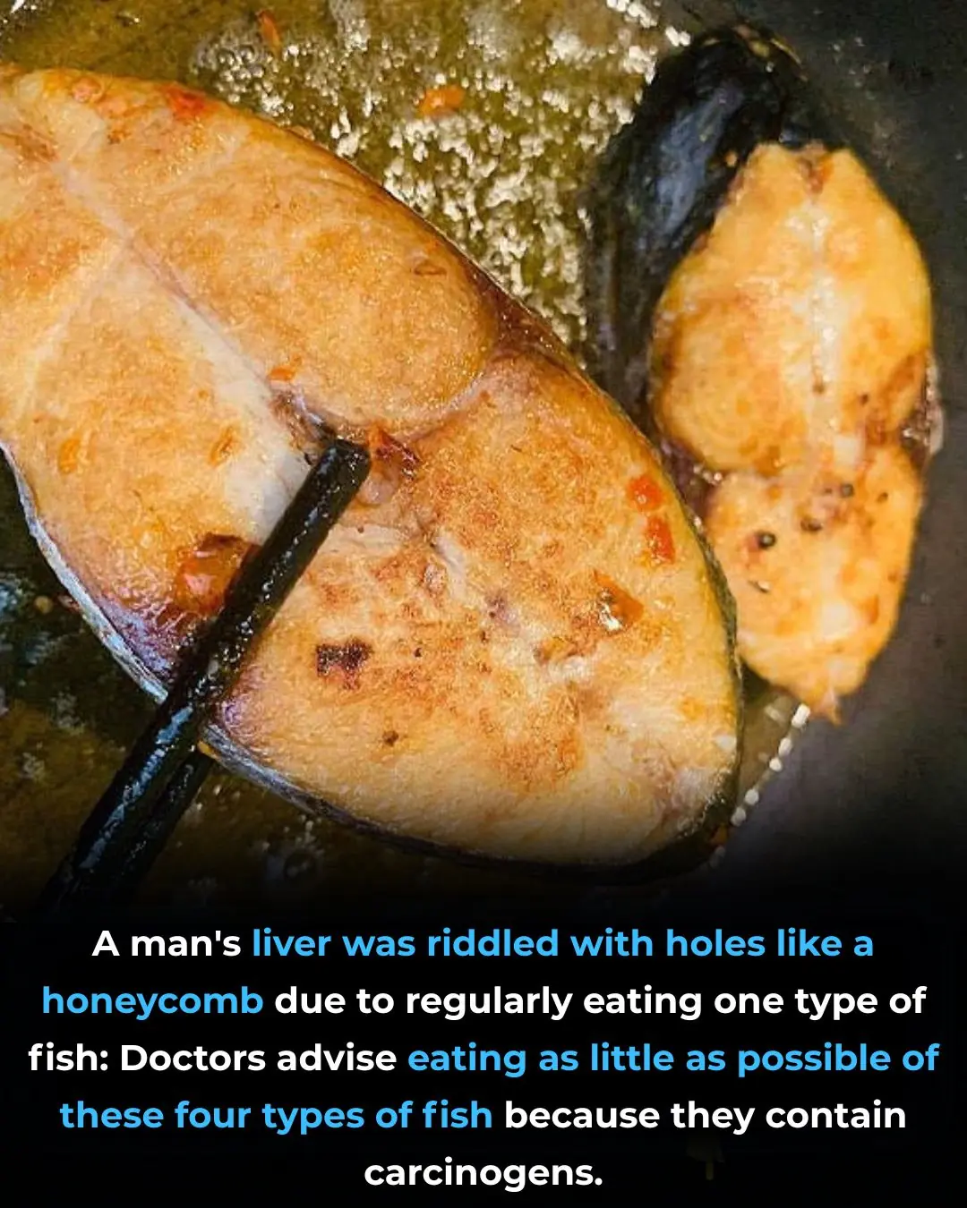 A man's liver was riddled with holes like a honeycomb due to regularly eating one type of fish: Doctors advise eating as little as possible of these four types of fish because they contain carcinogens