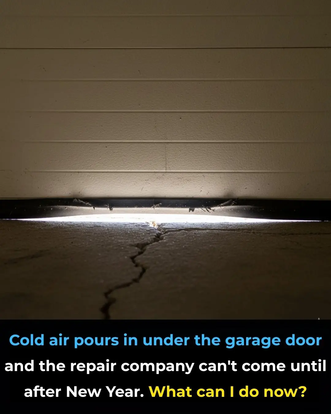 Cold air pours in under the garage door and the repair company can’t come until after New Year. What can I do now?