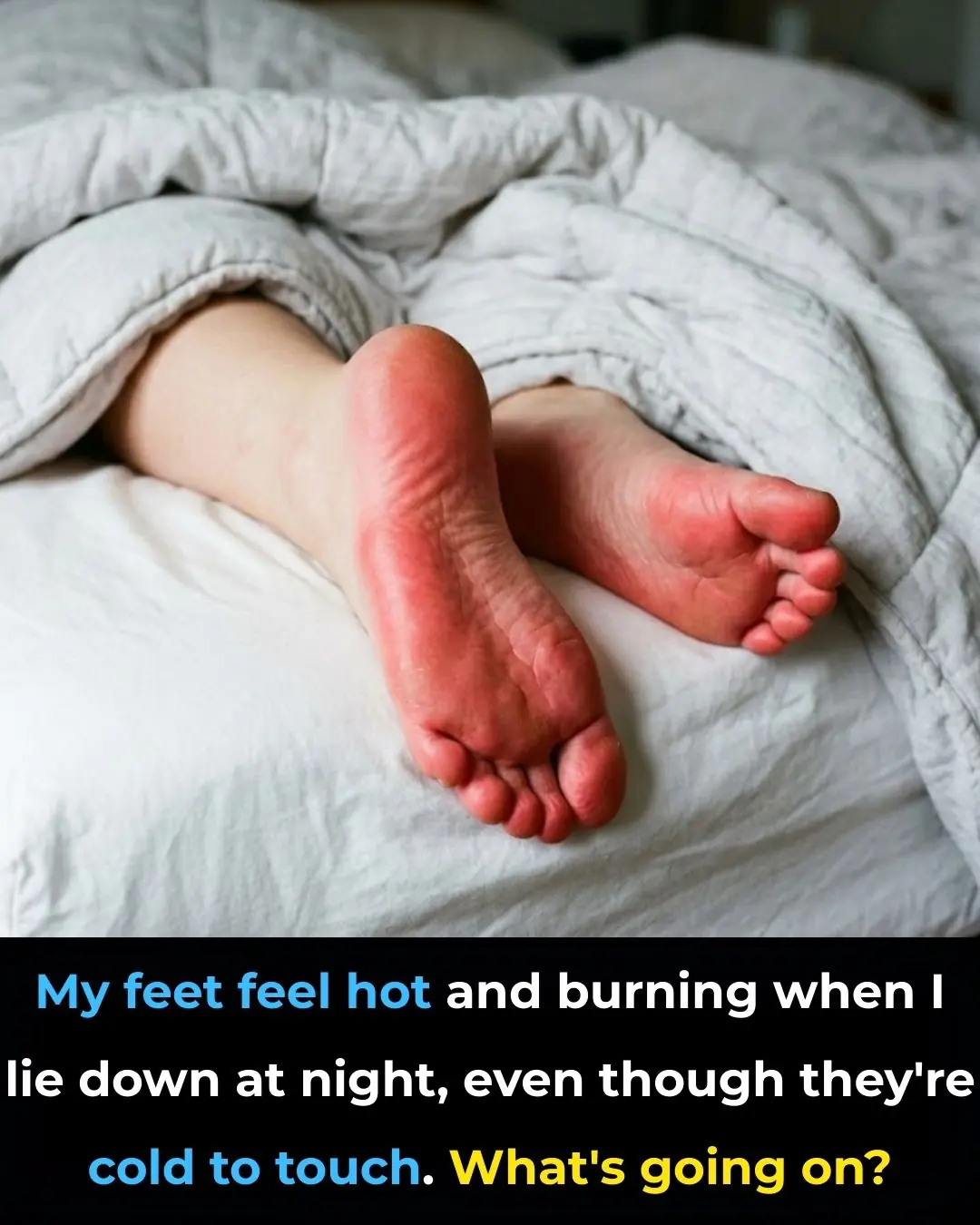 My feet feel hot and burning when I lie down at night, even though they’re cold to touch. What’s going on?