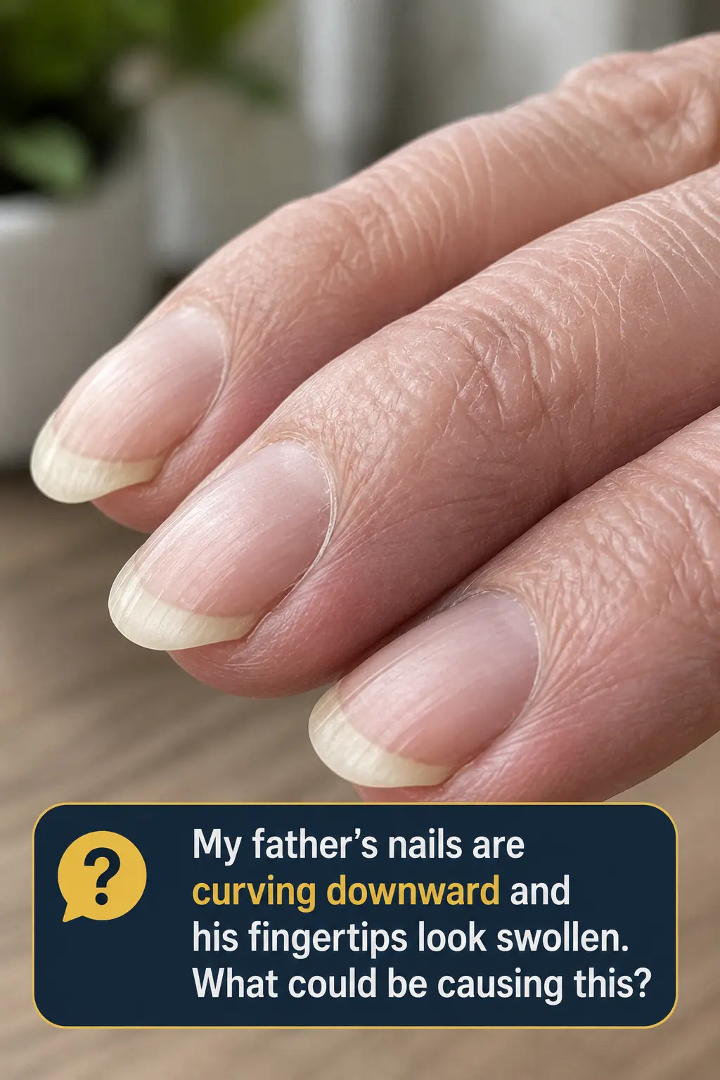 My dad's fingertips have become really round and the nails are curving over the edge. Why is this happening to him?